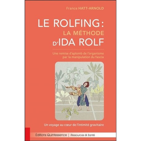 Le Rolfing - La méthode d'Ida Rolf - Une remise d'aplomb de l'organisme par la manipulation du fascia