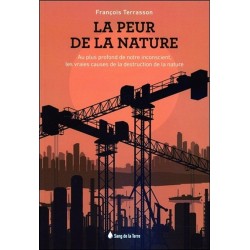 La peur de la Nature - Au plus profond de notre inconscient, les vraies causes de la destruction de la nature