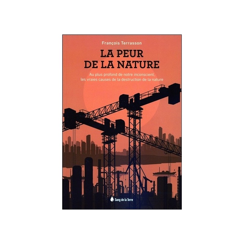 La peur de la Nature - Au plus profond de notre inconscient, les vraies causes de la destruction de la nature