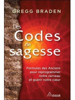 Les Codes de sagesse - Formules des Anciens pour reprogrammer notre cerveau et guérir notre coeur