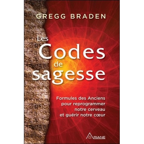 Les Codes de sagesse - Formules des Anciens pour reprogrammer notre cerveau et guérir notre coeur