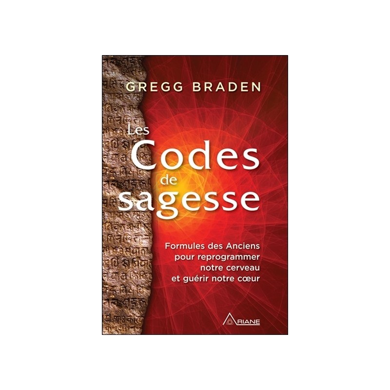 Les Codes de sagesse - Formules des Anciens pour reprogrammer notre cerveau et guérir notre coeur