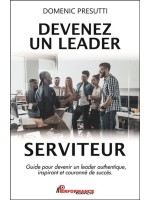 Devenez un leader serviteur - Guide pour devenir un leader authentique, inspirant et couronné de succès