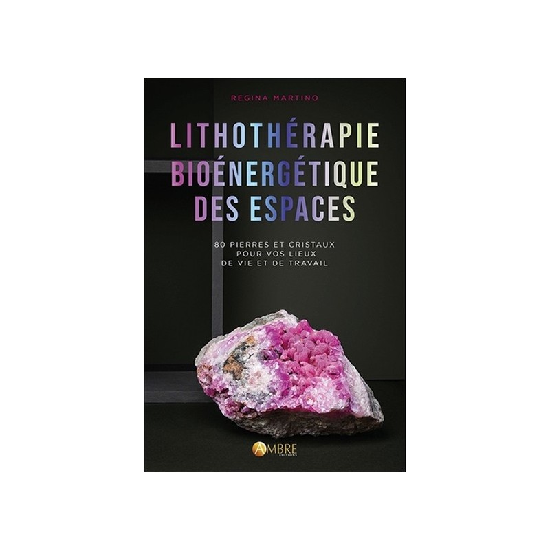 Lithothérapie bioénergétique des espaces - 80 pierres et cristaux pour vos lieux de vie et de travail