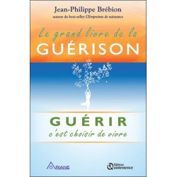 Le grand livre de la guérison - Guérir c'est choisir de vivre