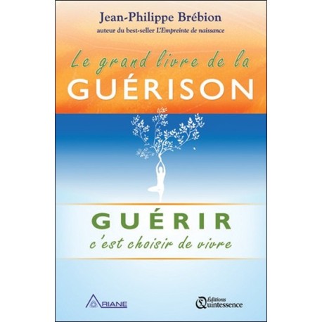 Le grand livre de la guérison - Guérir c'est choisir de vivre