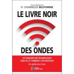 Le livre noir des ondes - Les dangers des technologies sans fil et comment s'en protéger - Un guide pour tous