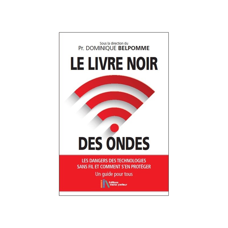 Le livre noir des ondes - Les dangers des technologies sans fil et comment s'en protéger - Un guide pour tous