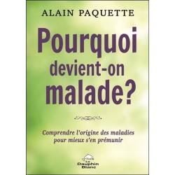 Pourquoi devient-on malade ? Comprendre l'origine des maladies pour mieux s'en prémunir