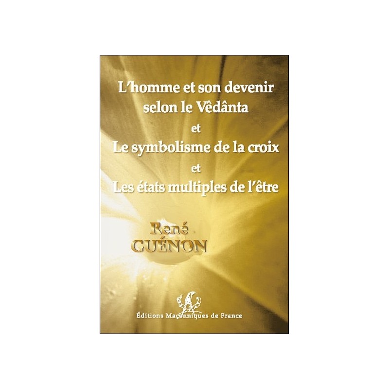 L'homme et son devenir selon le Vêdânta et Le symbolisme de la croix et Les états multiples de l'être 