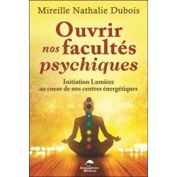 Ouvrir nos facultés psychiques - Initiation Lumière au coeur de nos centres énergétiques