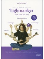 Le guide du Lightworker - Tout part de toi ! - Tous les outils pour découvrir ta magie intérieure 