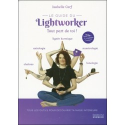 Le guide du Lightworker - Tout part de toi ! - Tous les outils pour découvrir ta magie intérieure