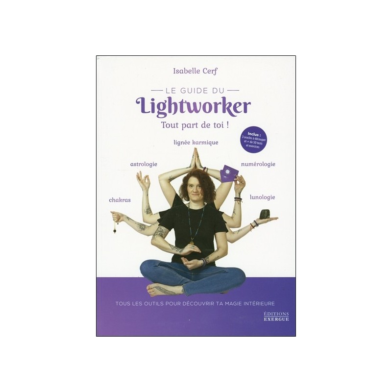 Le guide du Lightworker - Tout part de toi ! - Tous les outils pour découvrir ta magie intérieure 