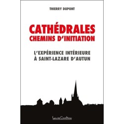 Cathédrales - Chemins d'initiation - L'expérience intérieure à Saint-Lazare d'Autun 