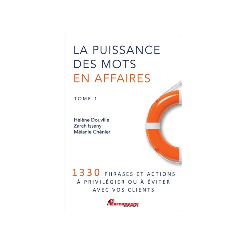 La puissance des mots en affaires Tome 1 - 1330 phrases et actions à privilégier ou à éviter avec vos clients 