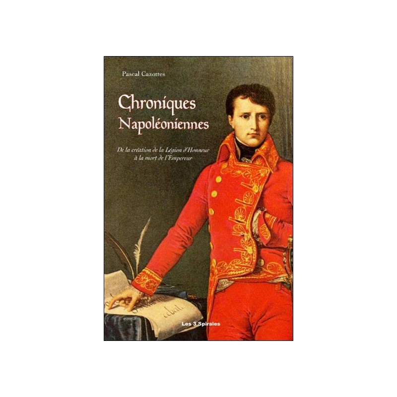 Chroniques Napoléoniennes - De la création de la Légion d'Honneur à la mort de l'Empereur 