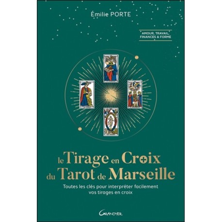 Le Tirage en Croix du Tarot de Marseille - Toutes les clefs pour interpréter facilement vos tirages en croix 