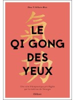 Le Qi Gong des yeux - Une voie thérapeutique privilégiée par la maîtrise de l'énergie 