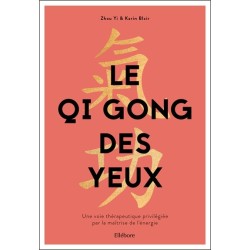 Le Qi Gong des yeux - Une voie thérapeutique privilégiée par la maîtrise de l'énergie 