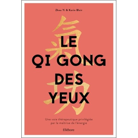 Le Qi Gong des yeux - Une voie thérapeutique privilégiée par la maîtrise de l'énergie 