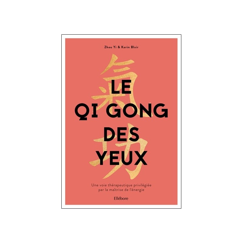 Le Qi Gong des yeux - Une voie thérapeutique privilégiée par la maîtrise de l'énergie 