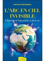 L'Arc-en-ciel invisible - L'histoire de l'électricité et de la vie 