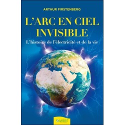 L'Arc-en-ciel invisible - L'histoire de l'électricité et de la vie