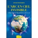 L'Arc-en-ciel invisible - L'histoire de l'électricité et de la vie 