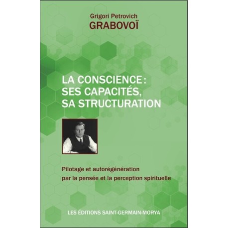 La Conscience : ses capacités, sa structuration - Pilotage et autorégénération par la pensée et la perception spirituelle 