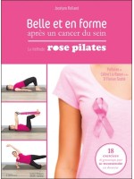 Belle et en forme après un cancer du sein - La méthode Rose Pilates : 18 exercices de gymnastique pour se reconstruire en douceu
