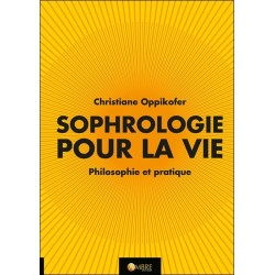 Sophrologie pour la vie - Philosophie et pratique 