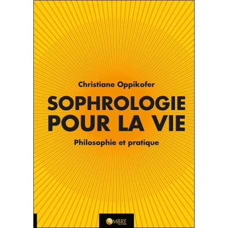 Sophrologie pour la vie - Philosophie et pratique 