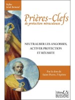 Prières-clefs de protection miraculeuse - Neutraliser les angoisses, activer protection et réussite 