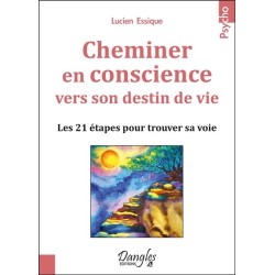 Cheminer en conscience vers son destin de vie - Les 21 étapes pour trouver sa voie 