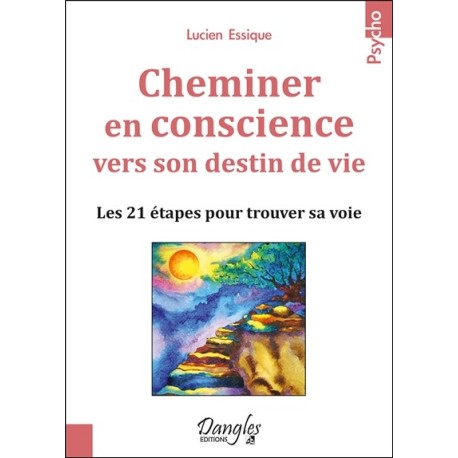 Cheminer en conscience vers son destin de vie - Les 21 étapes pour trouver sa voie 