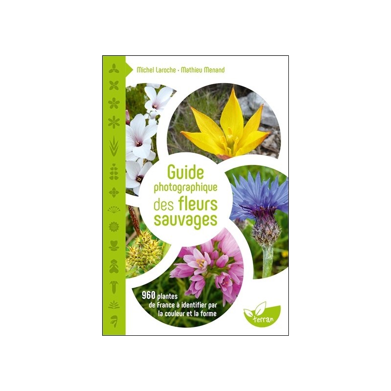 Guide photographique des fleurs sauvages - 960 plantes de France à identifier par la couleur et la forme 