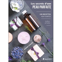 Les Secrets d'une peau parfaite - 100 recettes aux plantes à faire soi-même 