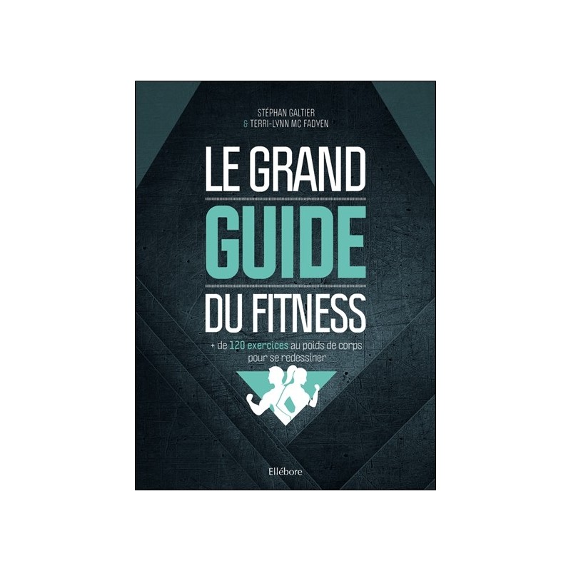 Le grand guide du fitness : + de 120 exercices au poids de corps pour se redessiner 