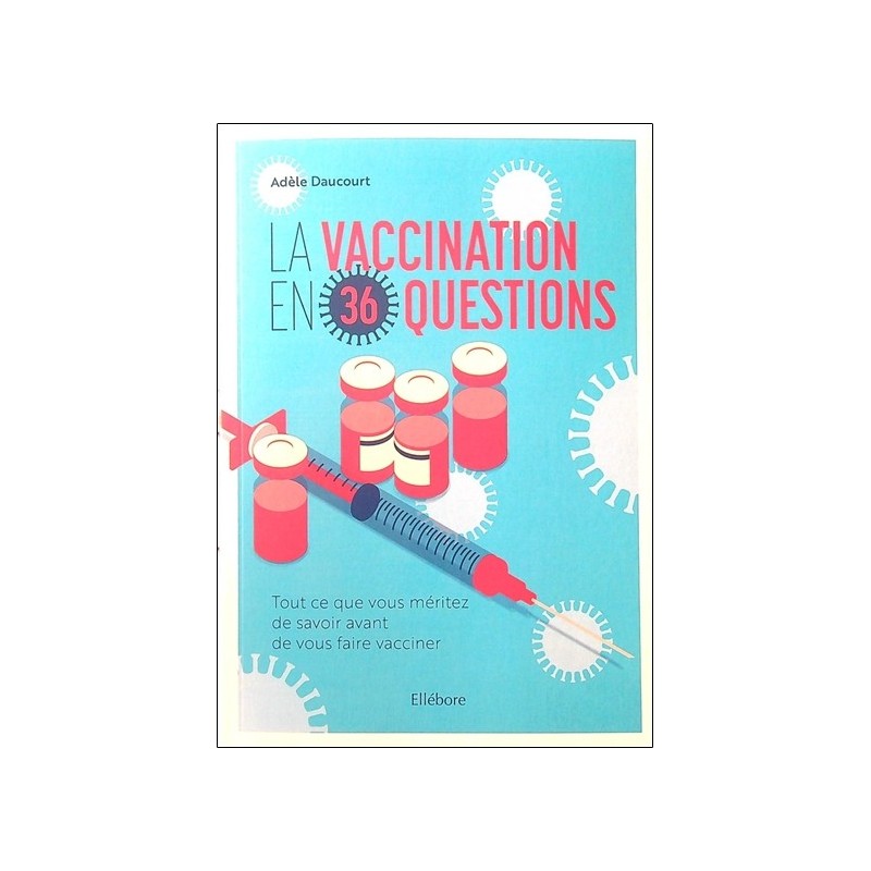 La vaccination en 36 questions - Tout ce que vous méritez de savoir avant de vous faire vacciner 