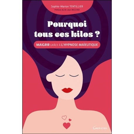 Pourquoi tous ces kilos ? Maigrir grâce à l'hypnose maïeutique 