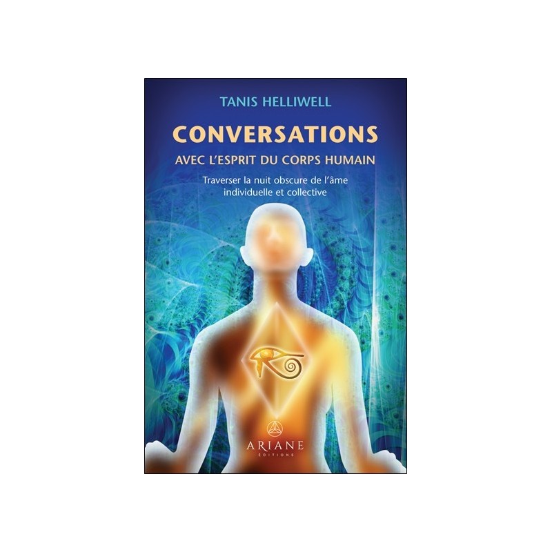 Conversations avec l'esprit du corps humain - Traverser la nuit obscure de l'âme individuelle et collective 