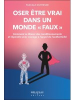 Oser être vrai dans un monde "faux" - Comment se libérer des conditionnements et répondre avec courage à l'appel de l'authentici