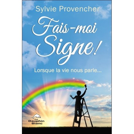 Fais-moi Signe ! Lorsque la vie nous parle... 