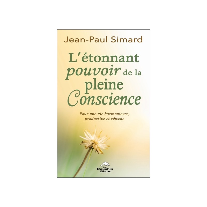 L'étonnant pourvoir de la pleine Conscience - Pour une vie harmonieuse, productive et réussie 