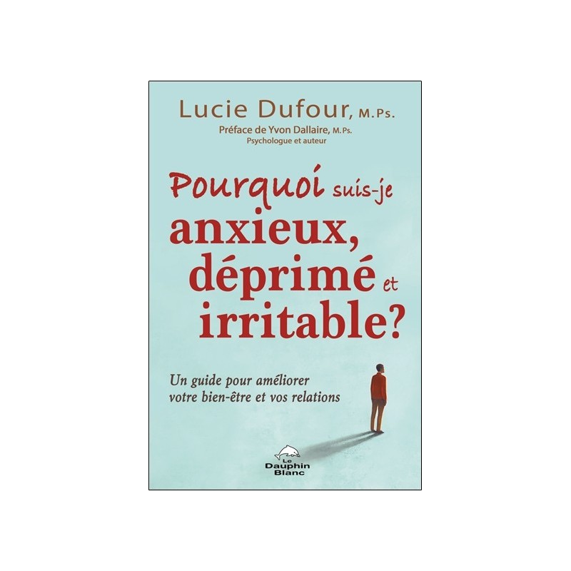 Pourquoi suis-je anxieux, déprimé et irritable ? - Un guide pour améliorer votre bien-être et vos relations 