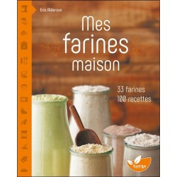 Mes farines maison - 33 farines, 100 recettes