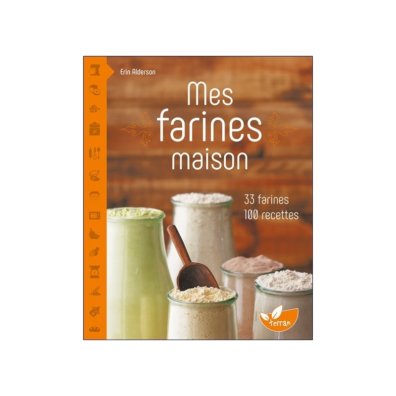 Mes farines maison - 33 farines, 100 recettes 