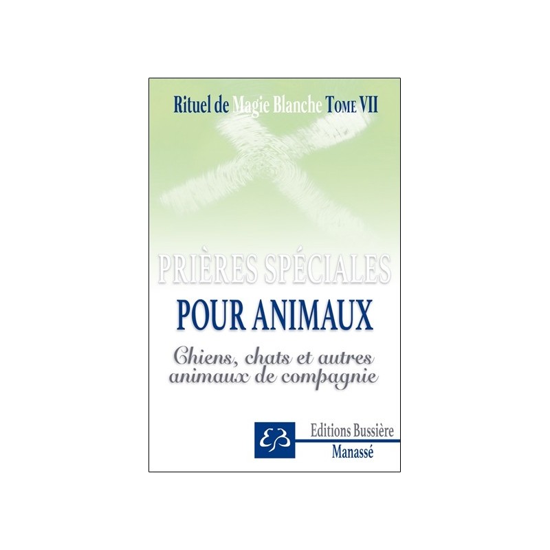 Rituel de magie blanche Tome 7 - Prières spéciales pour animaux - Chiens, chats et autres animaux de compagnie 