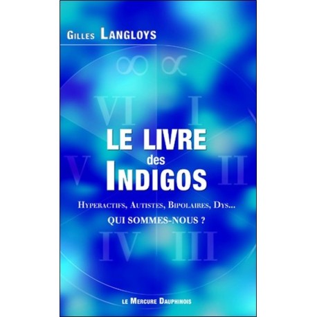 Le livre des Indigos - Hyperactifs, Autistes, Bipolaires, Dys... - Qui sommes-nous ? 